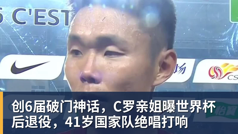 创6届破门神话，C罗亲姐曝世界杯后退役，41岁国家队绝唱打响