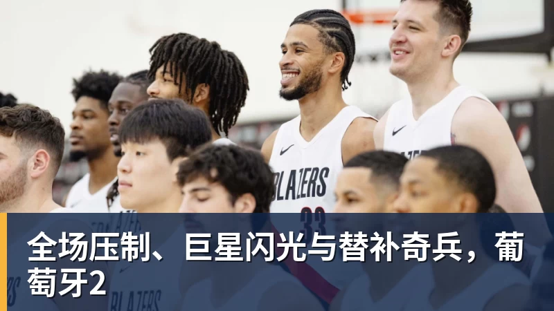 全场压制、巨星闪光与替补奇兵,葡萄牙2 - 星空体育(中国)官方网站 - STARSPORTS