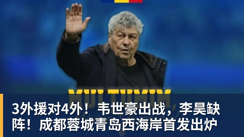 3外援对4外！韦世豪出战，李昊缺阵！成都蓉城青岛西海岸首发出炉